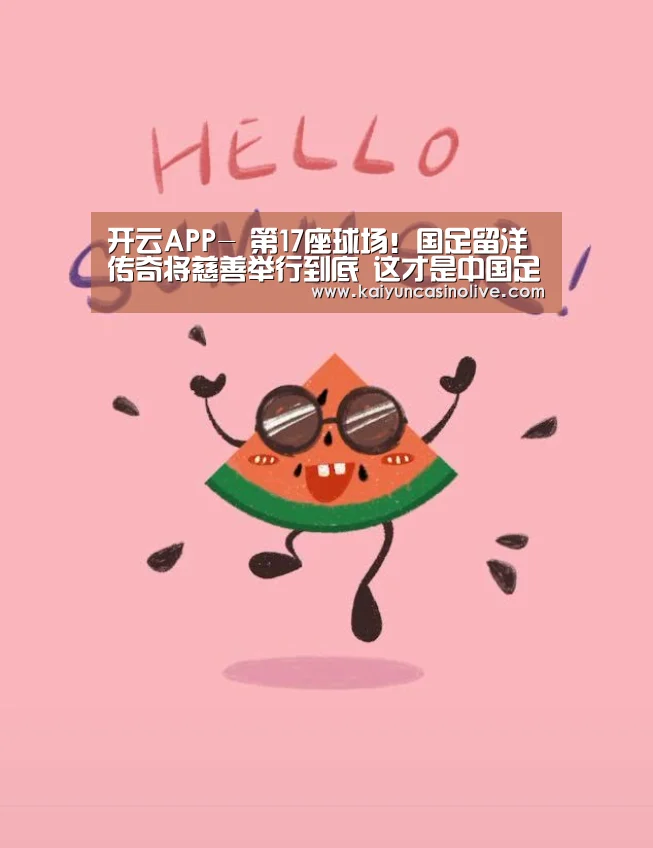 开云APP-
第17座球场!国足留洋传奇将慈善举行到底 这才是中国足球的自满(图1) 开云登录