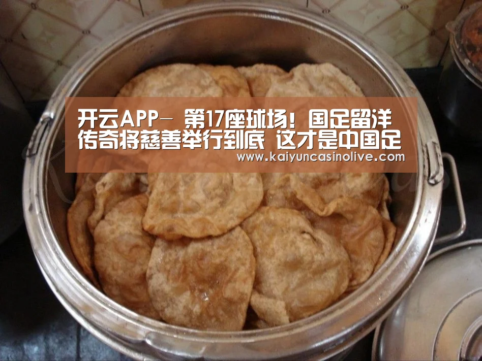 开云APP-
第17座球场!国足留洋传奇将慈善举行到底 这才是中国足球的自满(图3) 开云下载